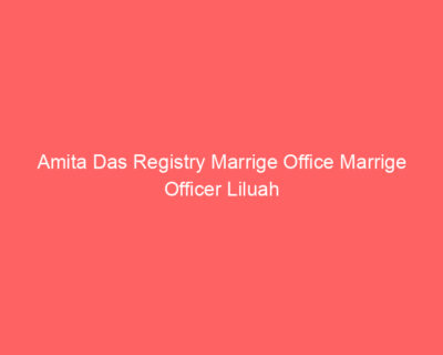 Amita Das Registry Marrige Office Marrige Officer Liluah
