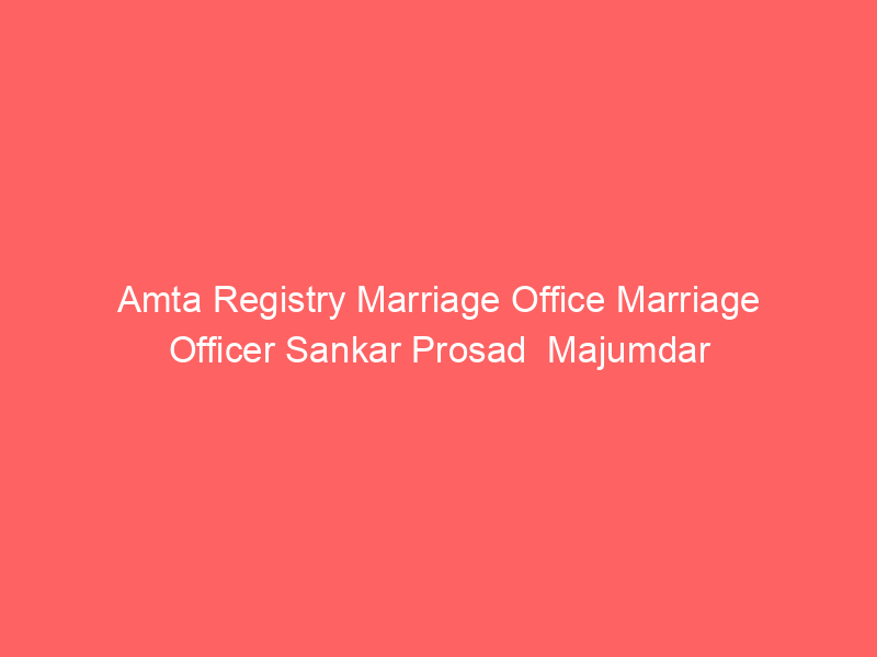 Amta Registry Marriage Office Marriage Officer Sankar Prosad  Majumdar