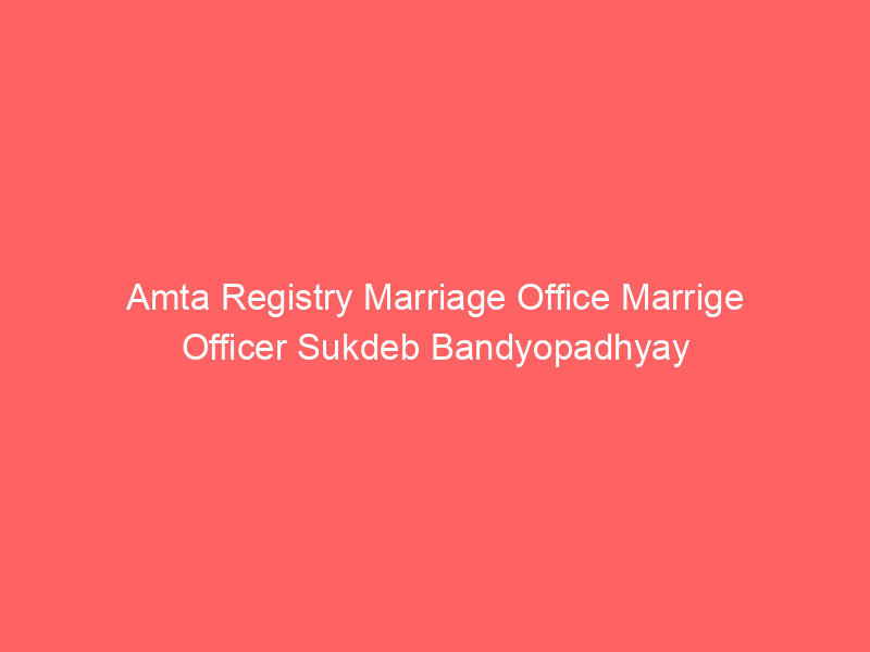 Bagnan Registry Marriage Office Marrige Officer Sukdeb Bandyopadhyay