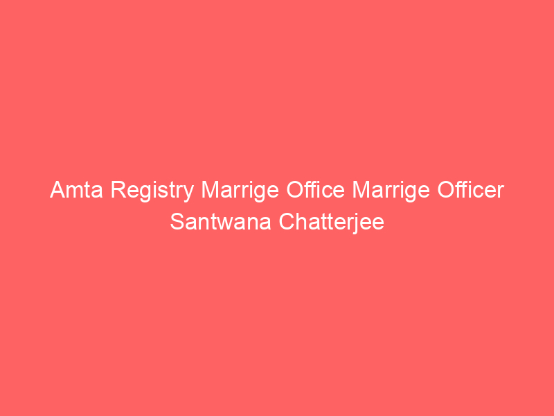 Amta Registry Marrige Office Marrige Officer Santwana Chatterjee