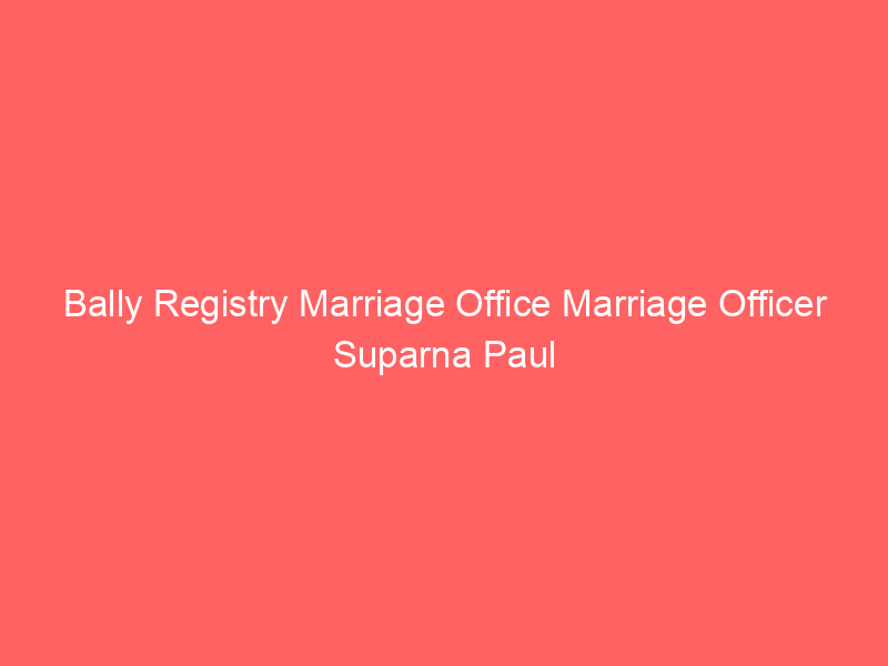 Bally Registry Marriage Office Marriage Officer Suparna Paul