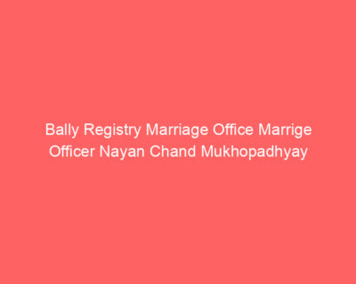 Bally Registry Marriage Office Marrige Officer Nayan Chand Mukhopadhyay