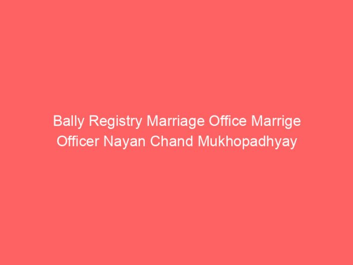 Bally Registry Marriage Office Marrige Officer Nayan Chand Mukhopadhyay