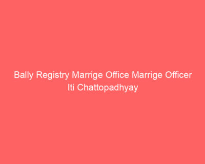 Bally Registry Marrige Office Marrige Officer Iti Chattopadhyay