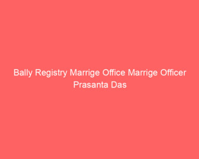 Bally Registry Marrige Office Marrige Officer Prasanta Das