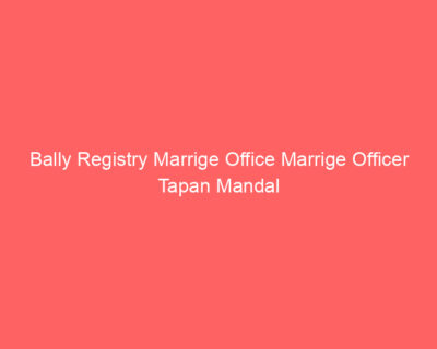Bally Registry Marrige Office Marrige Officer Tapan Mandal