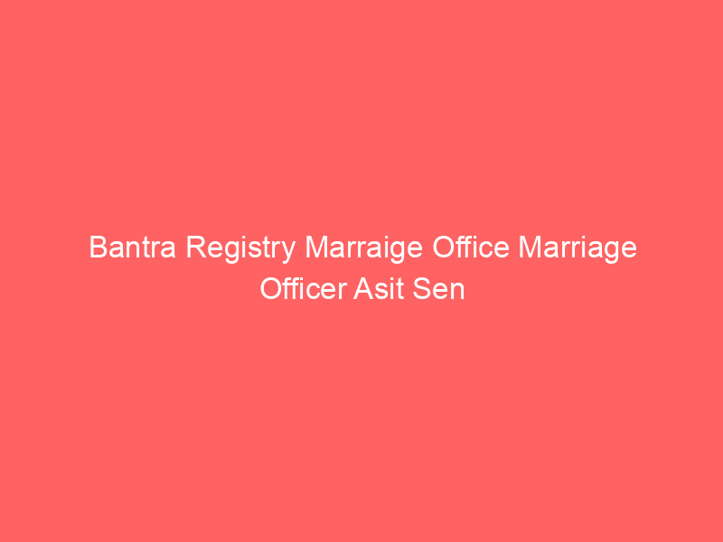 Bantra Registry Marraige Office Marriage Officer Asit Sen