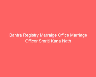 Bantra Registry Marraige Office Marriage Officer Smriti Kana Nath