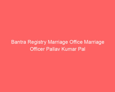 Bantra Registry Marriage Office Marriage Officer Pallav Kumar Pal