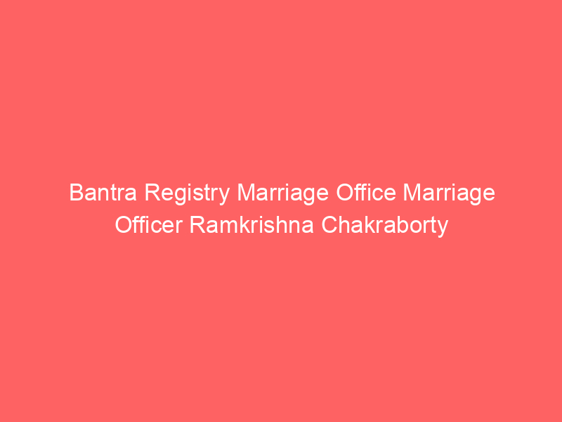 Bantra Registry Marriage Office Marriage Officer Ramkrishna Chakraborty