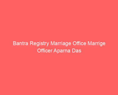 Bantra Registry Marriage Office Marrige Officer Aparna Das