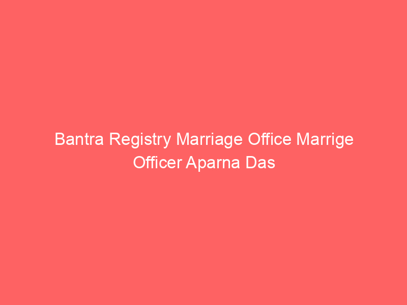 Bantra Registry Marriage Office Marrige Officer Aparna Das