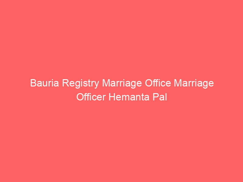 Bauria Registry Marriage Office Marriage Officer Hemanta Pal