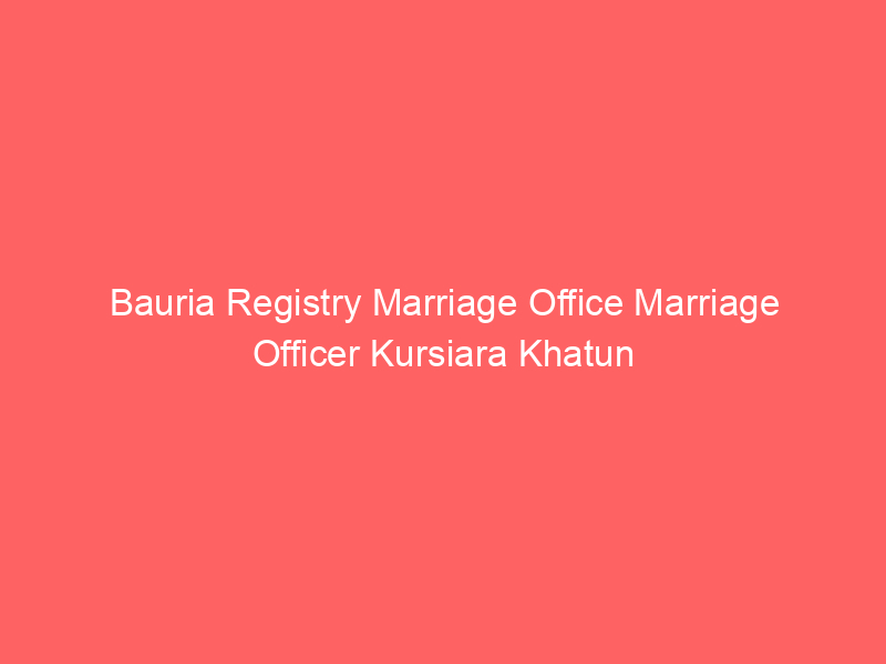 Bauria Registry Marriage Office Marriage Officer Kursiara Khatun