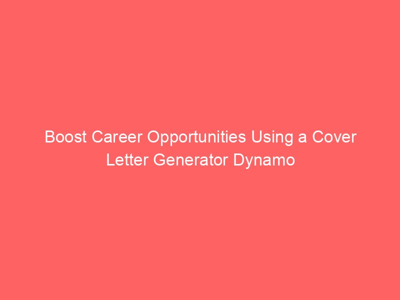 Boost Career Opportunities Using a Cover Letter Generator Dynamo