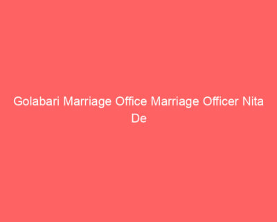 Golabari Marriage Office Marriage Officer Nita De