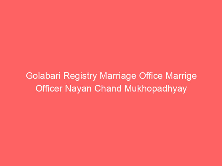 Golabari Registry Marriage Office Marrige Officer Nayan Chand Mukhopadhyay