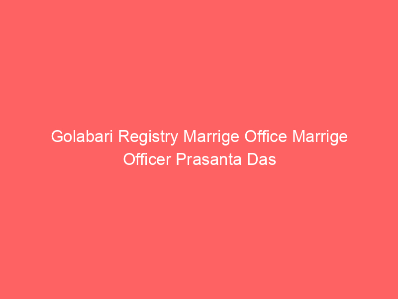 Golabari Registry Marrige Office Marrige Officer Prasanta Das