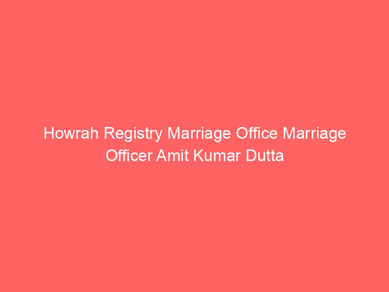 Howrah Registry Marriage Office Marriage Officer Amit Kumar Dutta