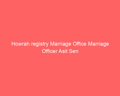 Howrah registry Marriage Office Marriage Officer Asit Sen