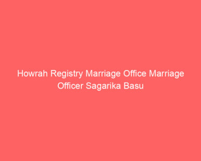 Howrah Registry Marriage Office Marriage Officer Sagarika Basu