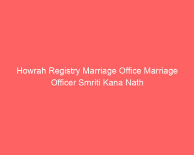 Howrah Registry Marriage Office Marriage Officer Smriti Kana Nath
