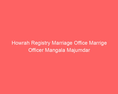 Howrah Registry Marriage Office Marrige Officer Mangala Majumdar