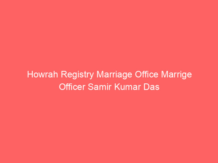 Howrah Registry Marriage Office Marrige Officer Samir Kumar Das