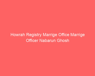 Howrah Registry Marrige Office Marrige Officer Nabarun Ghosh