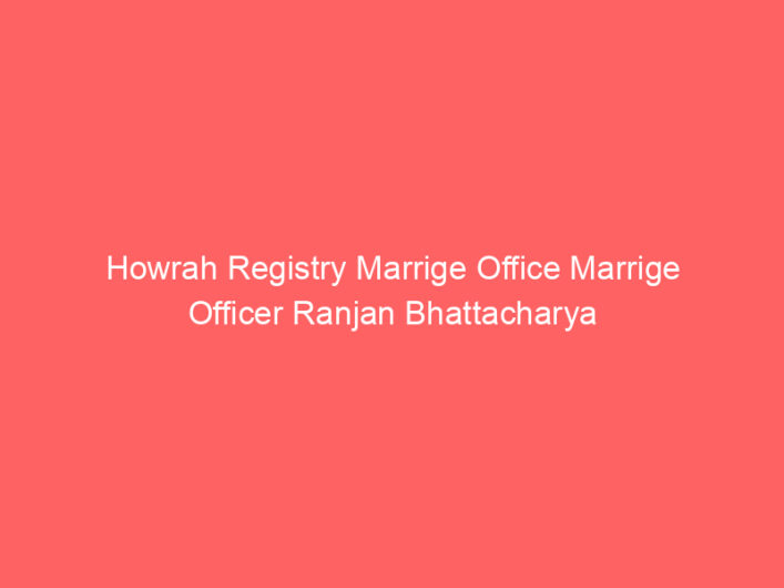 Howrah Registry Marrige Office Marrige Officer Ranjan Bhattacharya