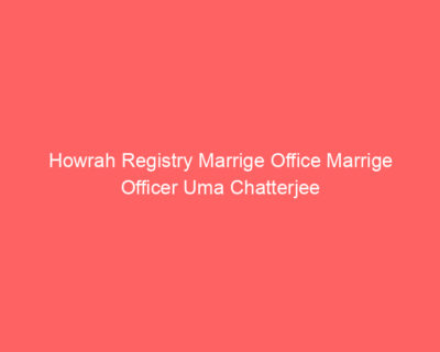 Howrah Registry Marrige Office Marrige Officer Uma Chatterjee