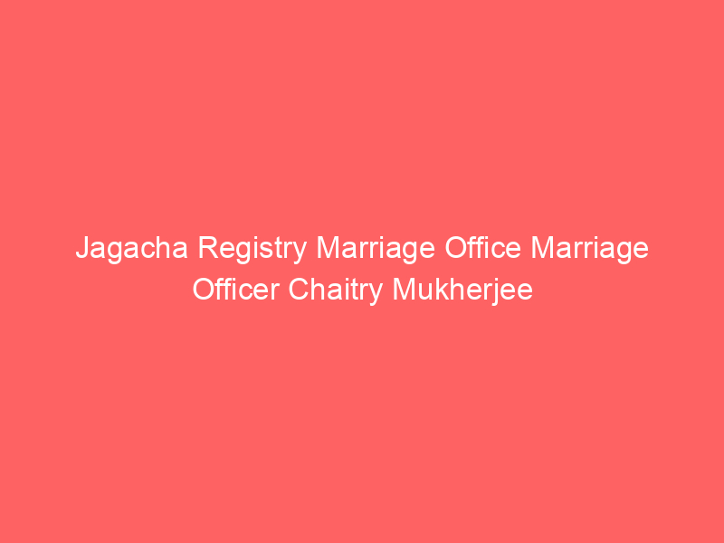 Jagacha Registry Marriage Office Marriage Officer Chaitry Mukherjee