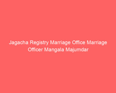 Jagacha Registry Marriage Office Marriage Officer Mangala Majumdar