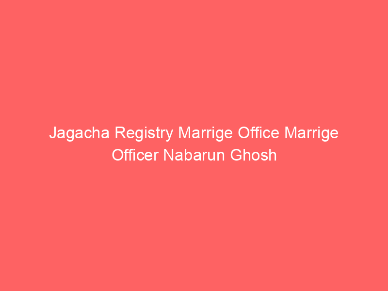 Jagacha Registry Marrige Office Marrige Officer Nabarun Ghosh