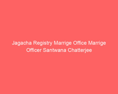 Jagacha Registry Marrige Office Marrige Officer Santwana Chatterjee