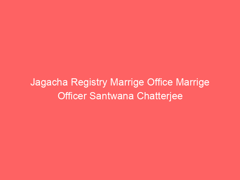 Jagacha Registry Marrige Office Marrige Officer Santwana Chatterjee
