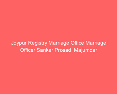 Joypur Registry Marriage Office Marriage Officer Sankar Prosad Majumdar