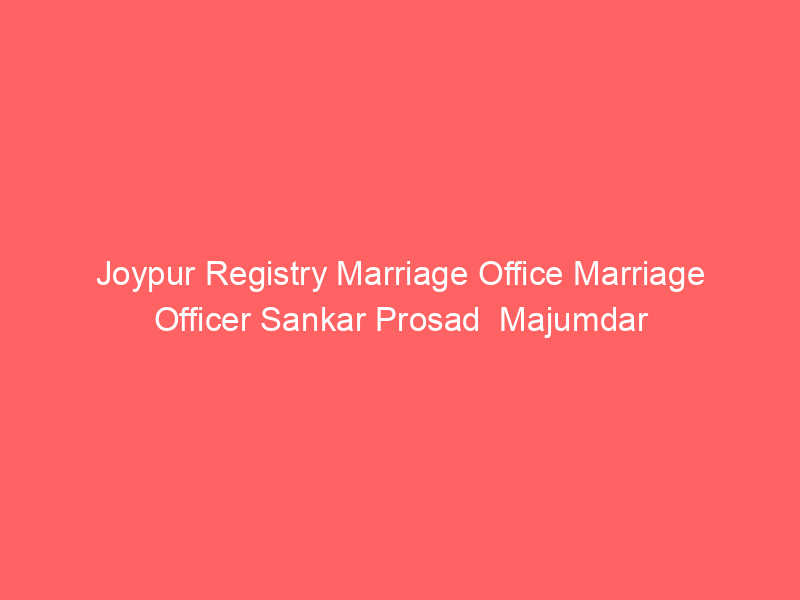 Joypur Registry Marriage Office Marriage Officer Sankar Prosad  Majumdar