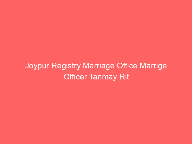 Joypur Registry Marriage Office Marrige Officer Tanmay Rit