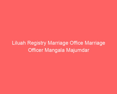 Liluah Registry Marriage Office Marriage Officer Mangala Majumdar