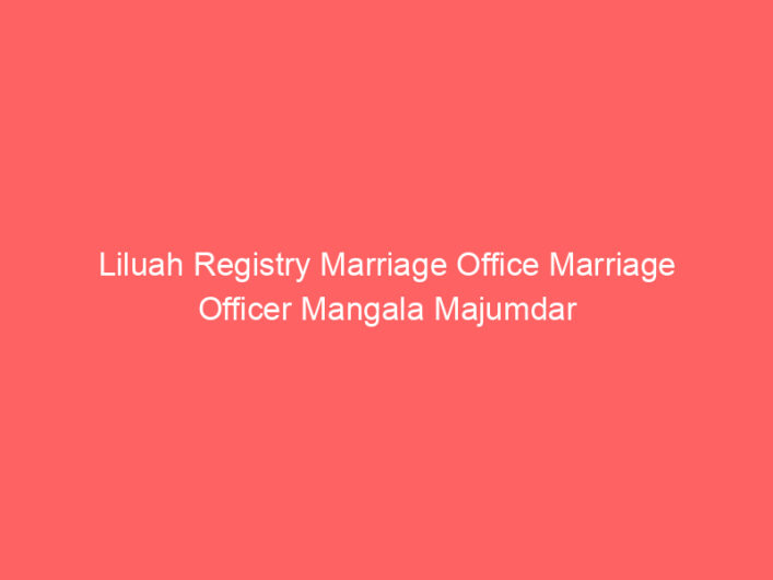 Liluah Registry Marriage Office Marriage Officer Mangala Majumdar