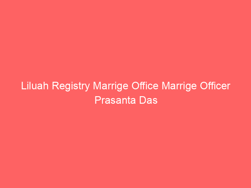 Liluah Registry Marrige Office Marrige Officer Prasanta Das
