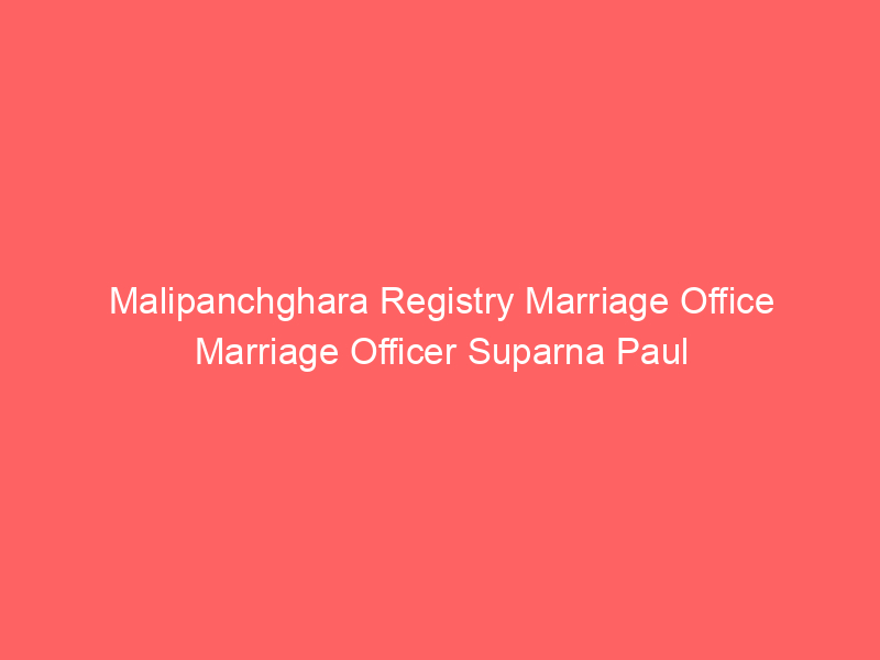 Malipanchghara Registry Marriage Office Marriage Officer Suparna Paul
