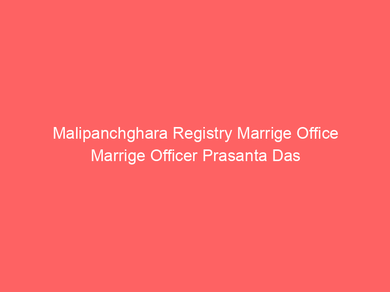 Malipanchghara Registry Marrige Office Marrige Officer Prasanta Das