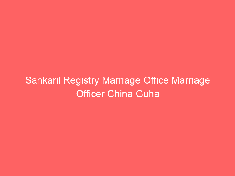 Sankaril Registry Marriage Office Marriage Officer China Guha