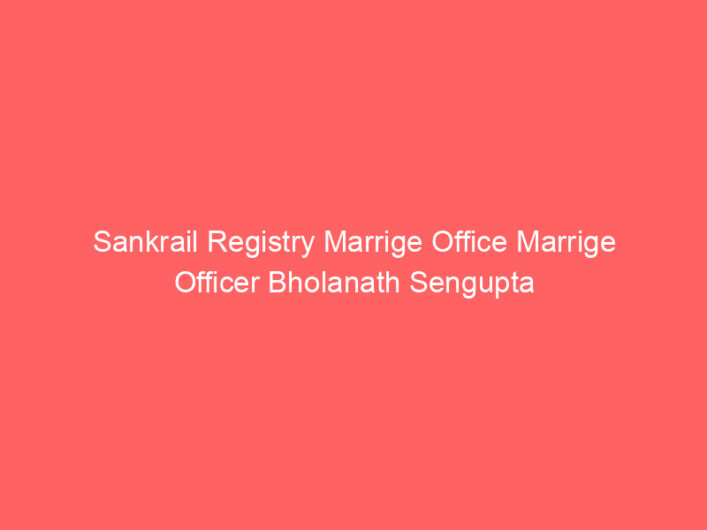 Sankrail Registry Marrige Office Marrige Officer Bholanath Sengupta