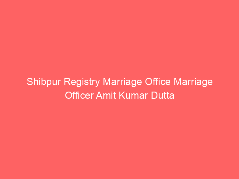 Shibpur Registry Marriage Office Marriage Officer Amit Kumar Dutta