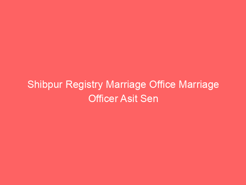Shibpur Registry Marriage Office Marriage Officer Asit Sen