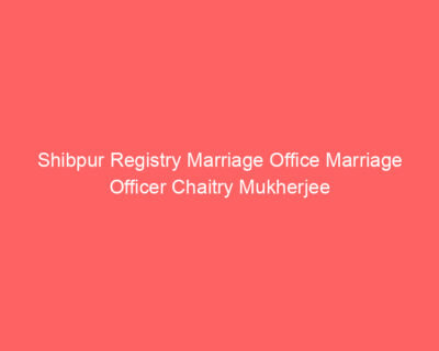 Shibpur Registry Marriage Office Marriage Officer Chaitry Mukherjee