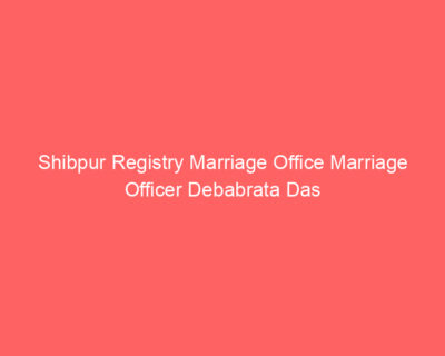Shibpur Registry Marriage Office Marriage Officer Debabrata Das